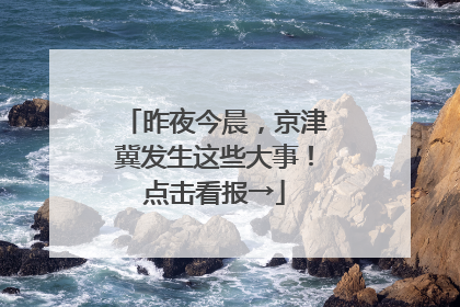 昨夜今晨，京津冀发生这些大事！点击看报→