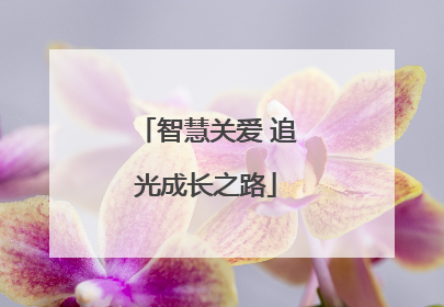 智慧关爱 追光成长之路
