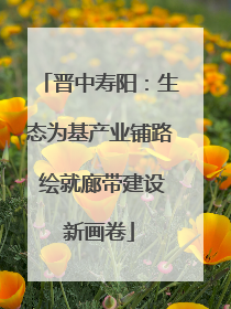 晋中寿阳：生态为基产业铺路 绘就廊带建设新画卷