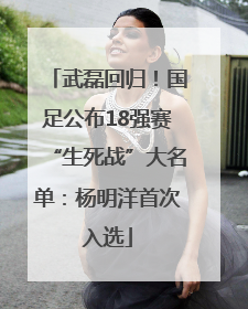 武磊回归！国足公布18强赛“生死战”大名单：杨明洋首次入选