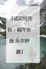 武汉经开区：端午安康 乐享妙趣