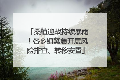 桑植迎战持续暴雨！各乡镇紧急开展风险排查、转移安置