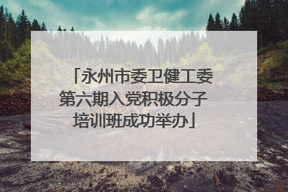 永州市委卫健工委第六期入党积极分子培训班成功举办