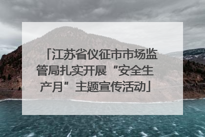 江苏省仪征市市场监管局扎实开展“安全生产月”主题宣传活动