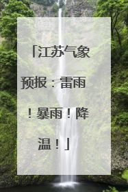 江苏气象预报：雷雨！暴雨！降温！