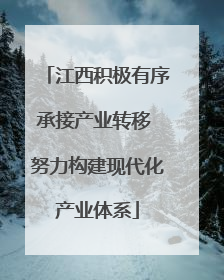 江西积极有序承接产业转移 努力构建现代化产业体系