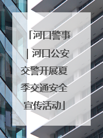 河口警事｜河口公安交警开展夏季交通安全宣传活动