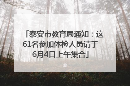 泰安市教育局通知：这61名参加体检人员请于6月4日上午集合