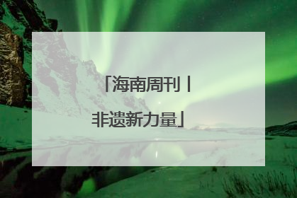 海南周刊丨非遗新力量