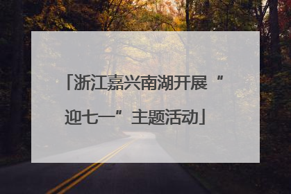 浙江嘉兴南湖开展“迎七一”主题活动