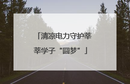 清凉电力守护莘莘学子“圆梦”