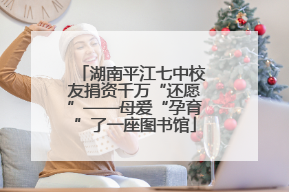 湖南平江七中校友捐资千万“还愿”——母爱“孕育”了一座图书馆