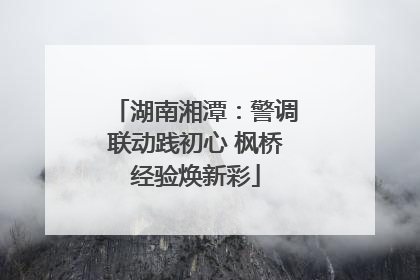 湖南湘潭：警调联动践初心 枫桥经验焕新彩
