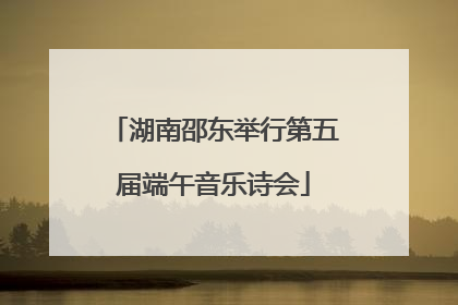 湖南邵东举行第五届端午音乐诗会