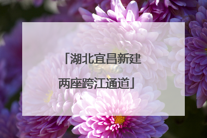 湖北宜昌新建两座跨江通道