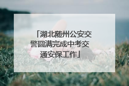 湖北随州公安交警圆满完成中考交通安保工作