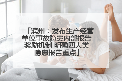 滨州：发布生产经营单位事故隐患内部报告奖励机制 明确四大类隐患报告重点