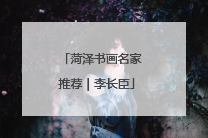菏泽书画名家推荐｜李长臣