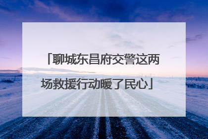 聊城东昌府交警这两场救援行动暖了民心