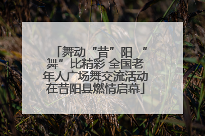 舞动“昔”阳 “舞”比精彩 全国老年人广场舞交流活动在昔阳县燃情启幕