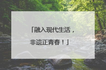 融入现代生活，非遗正青春！