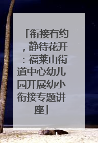 衔接有约，静待花开：福莱山街道中心幼儿园开展幼小衔接专题讲座