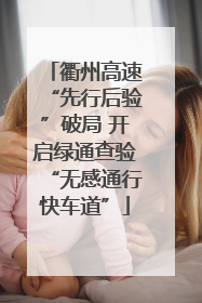 衢州高速“先行后验”破局 开启绿通查验“无感通行快车道”