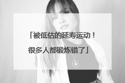 被低估的延寿运动！很多人都锻炼错了