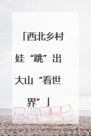 西北乡村娃“跳”出大山“看世界”