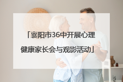 襄阳市36中开展心理健康家长会与观影活动