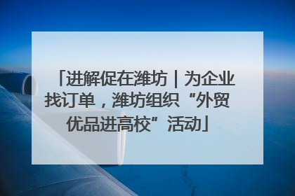 进解促在潍坊｜为企业找订单，潍坊组织“外贸优品进高校”活动