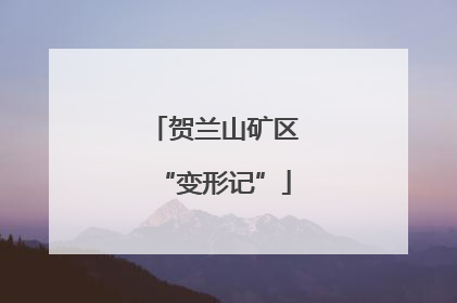 贺兰山矿区“变形记”