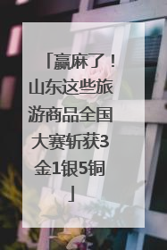 赢麻了！山东这些旅游商品全国大赛斩获3金1银5铜