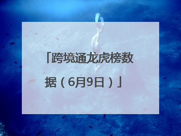 跨境通龙虎榜数据（6月9日）