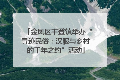 金凤区丰登镇举办“寻迹民俗：汉服与乡村的千年之约”活动