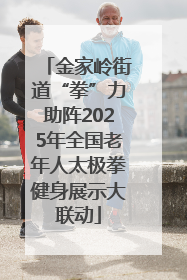 金家岭街道“拳”力助阵2025年全国老年人太极拳健身展示大联动