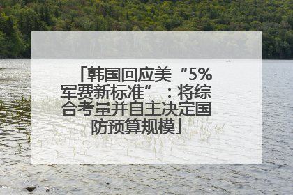 韩国回应美“5%军费新标准”：将综合考量并自主决定国防预算规模