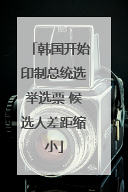 韩国开始印制总统选举选票 候选人差距缩小