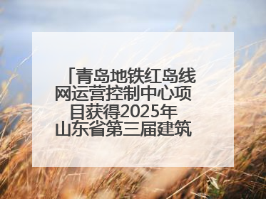 青岛地铁红岛线网运营控制中心项目获得2025年山东省第三届建筑业新技术应用创新竞赛一等奖