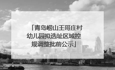 青岛崂山王哥庄村幼儿园拟选址区域控规调整批前公示
