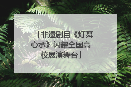 非遗剧目《灯舞心承》闪耀全国高校展演舞台