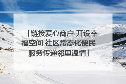 链接爱心商户 开设幸福空间 社区常态化便民服务传递邻里温情