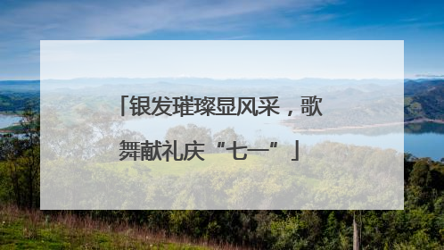银发璀璨显风采，歌舞献礼庆“七一”