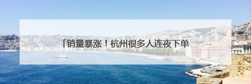 销量暴涨！杭州很多人连夜下单！“黏糍疙瘩，受不了了……”