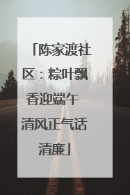 陈家渡社区：粽叶飘香迎端午 清风正气话清廉