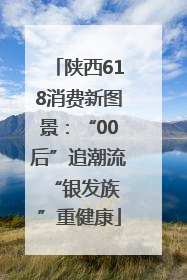陕西618消费新图景：“00后”追潮流 “银发族”重健康