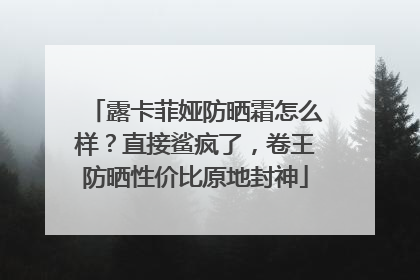露卡菲娅防晒霜怎么样？直接鲨疯了，卷王防晒性价比原地封神