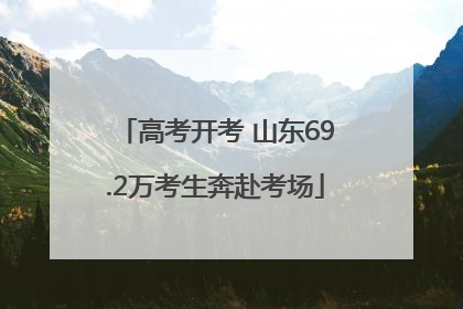 高考开考 山东69.2万考生奔赴考场