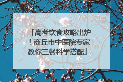 高考饮食攻略出炉！商丘市中医院专家教你三餐科学搭配
