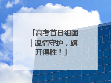 高考首日组图｜温情守护，旗开得胜！